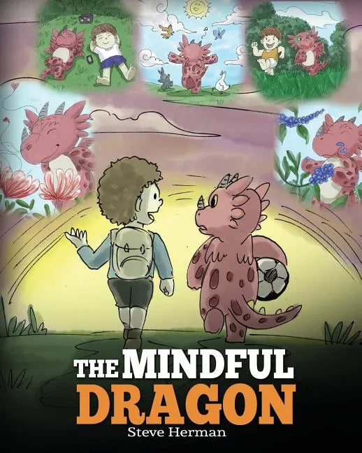 The Mindful Dragon: A Dragon Book about Mindfulness. Teach Your Dragon To Be Mindful. A Cute Children Story to Teach Kids about Mindfulness, Focus and - Paperback