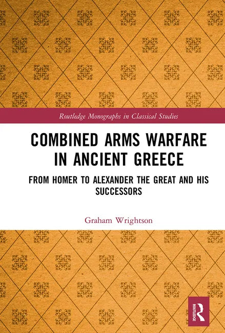 Combined Arms Warfare in Ancient Greece: From Homer to Alexander the Great and His Successors - Paperback