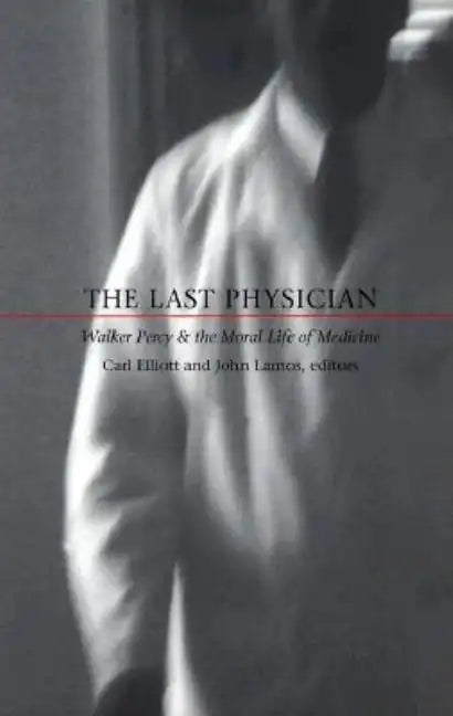 The Last Physician: Walker Percy and the Moral Life of Medicine - Paperback
