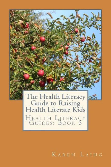 The Health Literacy Guide to Raising Health Literate Kids - Paperback