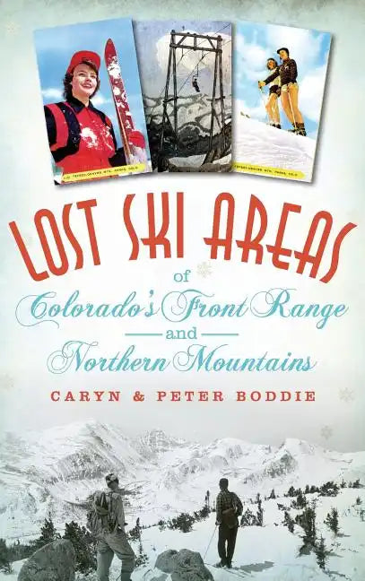Lost Ski Areas of Colorado's Front Range and Northern Mountains - Hardcover
