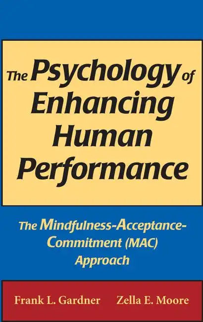 The Psychology of Enhancing Human Performance: The Mindfulness-Acceptance-Commitment (Mac) Approach - Hardcover