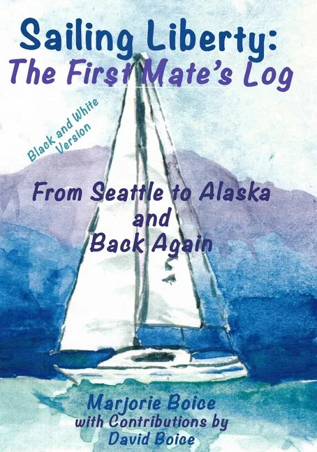 Sailing Liberty: First Mate's Log: From Seattle to Alaska and Back Again (Black and White Version) - Paperback