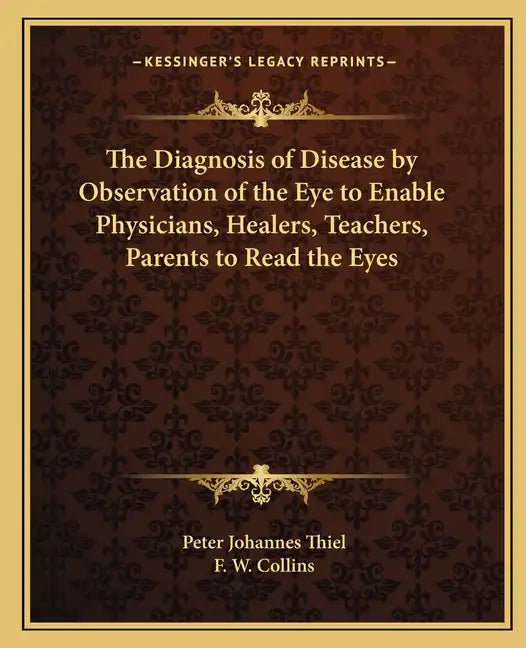 The Diagnosis of Disease by Observation of the Eye to Enable Physicians, Healers, Teachers, Parents to Read the Eyes - Paperback