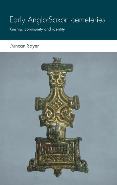 Early Anglo-Saxon Cemeteries: Kinship, Community and Identity - Hardcover