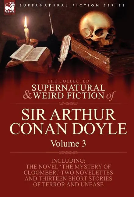 The Collected Supernatural and Weird Fiction of Sir Arthur Conan Doyle: 3-Including the Novel 'The Mystery of Cloomber, ' Two Novelettes and Thirteen - Hardcover