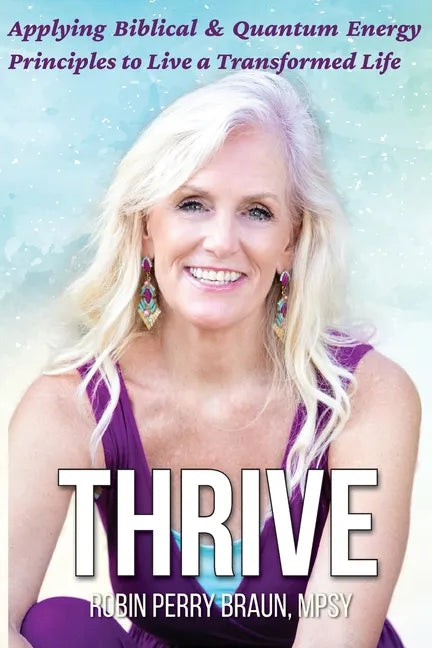 Thrive: Applying Biblical & Quantum Energy Principles to Live a Transformed Life - Paperback