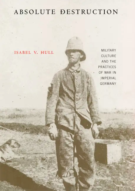 Absolute Destruction: Military Culture and the Practices of War in Imperial Germany - Paperback