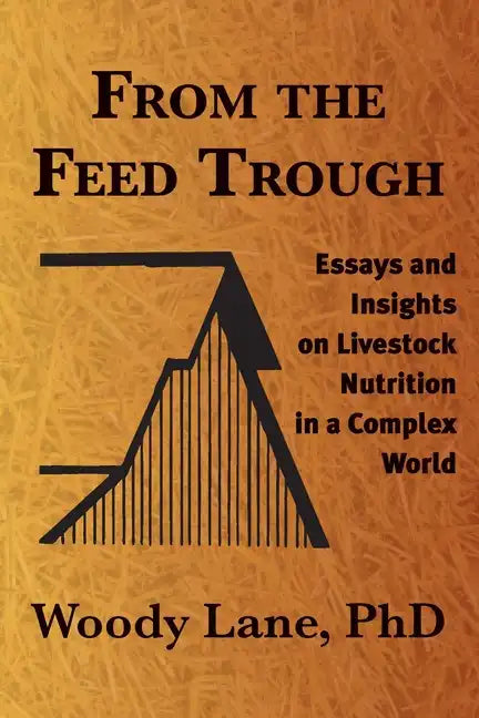 From the Feed Trough: Essays and Insights on Livestock Nutrition in a Complex World - Paperback
