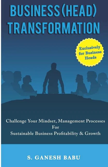 Business (Head) Transformation: Challenge Your Mindset, Management Processes for Sustainable Business Profitability & Growth - Paperback