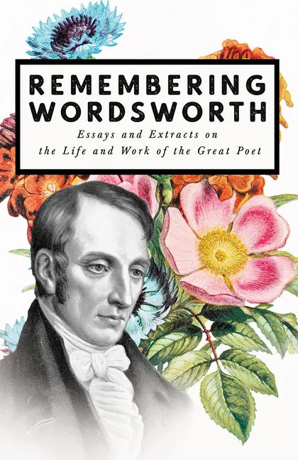 Remembering Wordsworth - Essays and Extracts on the Life and Work of the Great Poet - Paperback