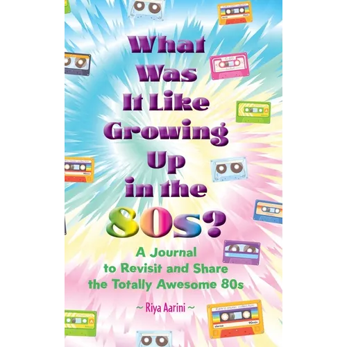 What Was It Like Growing Up in the 80s?: A Journal to Revisit and Share the Totally Awesome 80s - Hardcover