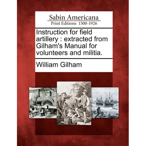 Instruction for Field Artillery: Extracted from Gilham's Manual for Volunteers and Militia. - Paperback