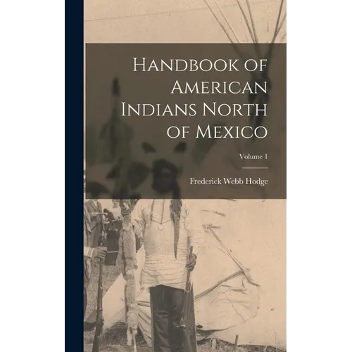 Handbook of American Indians North of Mexico; Volume 1 - Hardcover