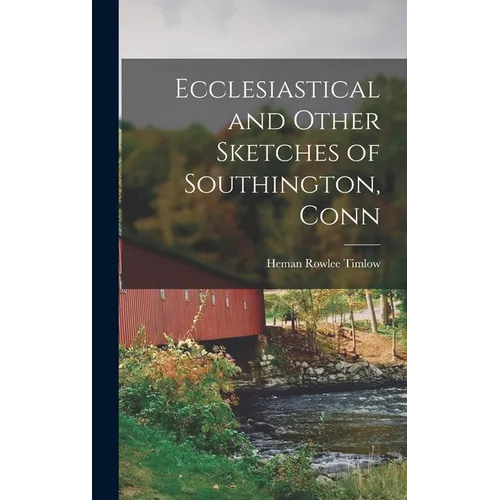 Ecclesiastical and Other Sketches of Southington, Conn - Hardcover