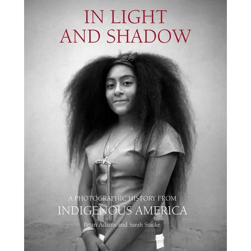 In Light and Shadow: A Photographic History from Indigenous America - Hardcover