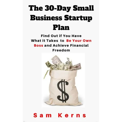 The 30-Day Small Business Startup Plan: Find Out if You Have What it Takes to Be Your Own Boss and Achieve Financial Freedom - Paperback