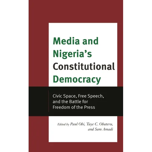 Media and Nigeria's Constitutional Democracy: Civic Space, Free Speech, and the Battle for Freedom of the Press - Hardcover