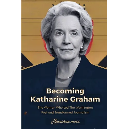 Becoming Katharine Graham: The Woman Who Led The Washington Post and Transformed Journalism - Paperback