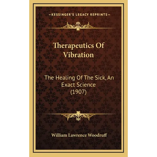 Therapeutics Of Vibration: The Healing Of The Sick, An Exact Science (1907) - Hardcover