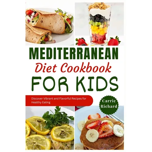 Mediterranean Diet Cookbook for Kids: Discover Tasty and Vibrant Recipes for Healthy Eating Well - Paperback