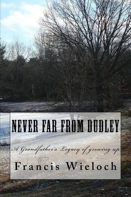 Never Far From Dudley: A grandfather's collection of stories of growing up in a rural new England town - Paperback