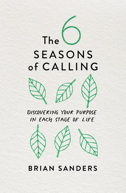 The 6 Seasons of Calling: Discovering Your Purpose in Each Stage of Life - Paperback