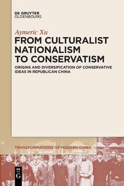 From Culturalist Nationalism to Conservatism: Origins and Diversification of Conservative Ideas in Republican China - Paperback
