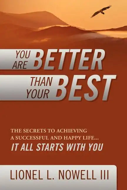 You Are Better Than Your Best: The Secrets to Achieving a Successful and Happy Life... It All Starts with You - Paperback