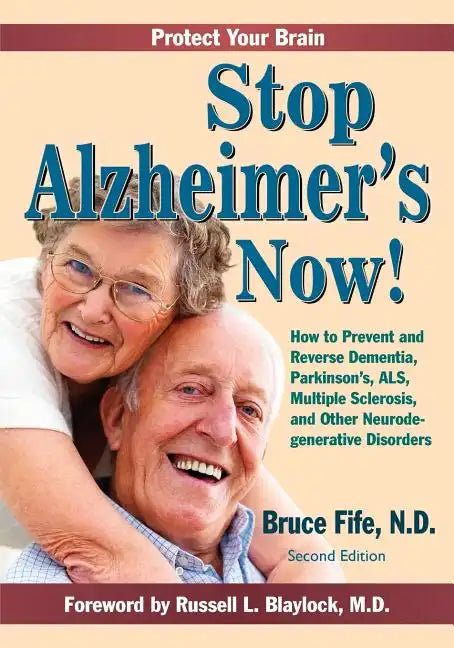 Stop Alzheimer's Now!: How to Prevent and Reverse Dementia, Parkinson's, ALS, Multiple Sclerosis, and Other Neurodegenerative Disorders - Paperback