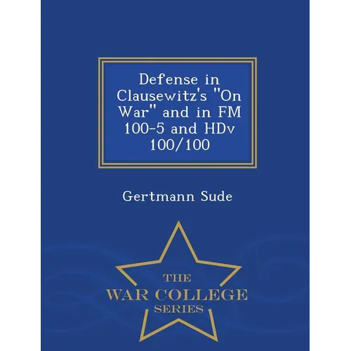 Defense in Clausewitz's on War and in FM 100-5 and Hdv 100/100 - War College Series - Paperback