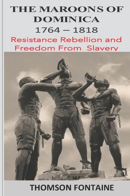 The Maroons of Dominica 1764 - 1818: Resistance Rebellion and Freedom From Slavery - Paperback