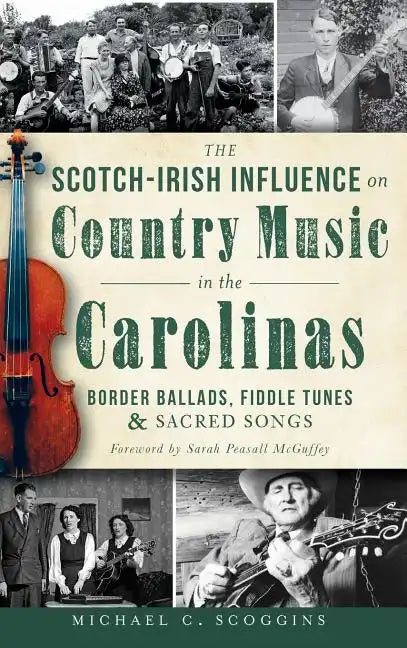 The Scotch-Irish Influence on Country Music in the Carolinas: Border Ballads, Fiddle Tunes & Sacred Songs - Hardcover