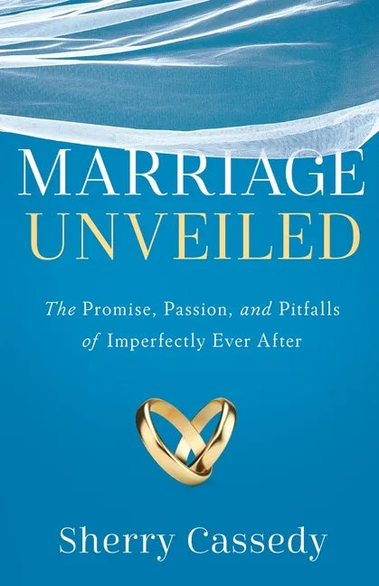 Marriage Unveiled: The Promise, Passion, and Pitfalls of Imperfectly Ever After - Paperback