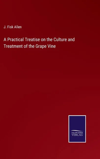 A Practical Treatise on the Culture and Treatment of the Grape Vine - Hardcover