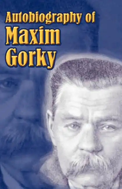 Autobiography of Maxim Gorky: My Childhood, in the World, My Universities - Paperback