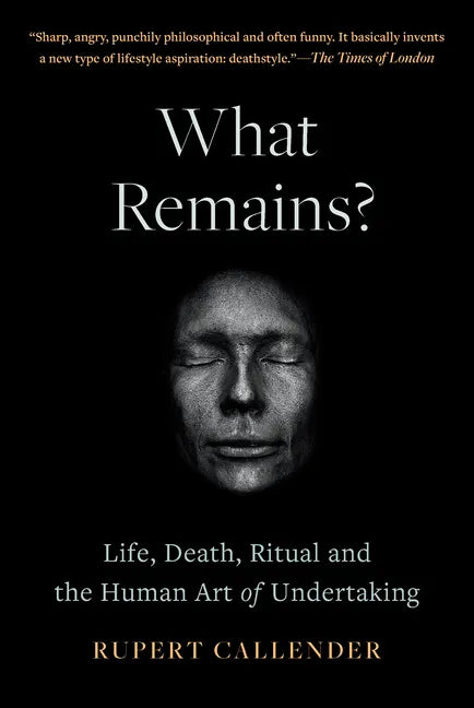 What Remains?: Life, Death, Ritual and the Human Art of Undertaking - Hardcover