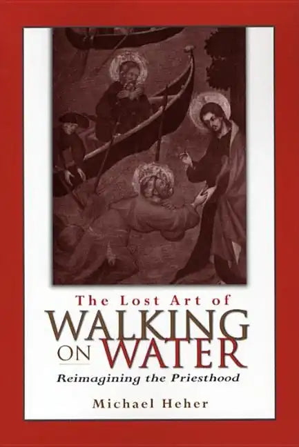The Lost Art of Walking on Water: Reimagining the Priesthood - Paperback