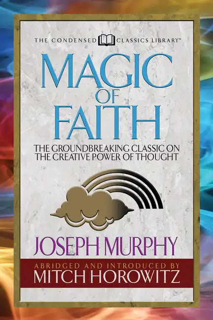 Magic of Faith (Condensed Classics): The Groundbreaking Classic on the Creative Power of Thought - Paperback
