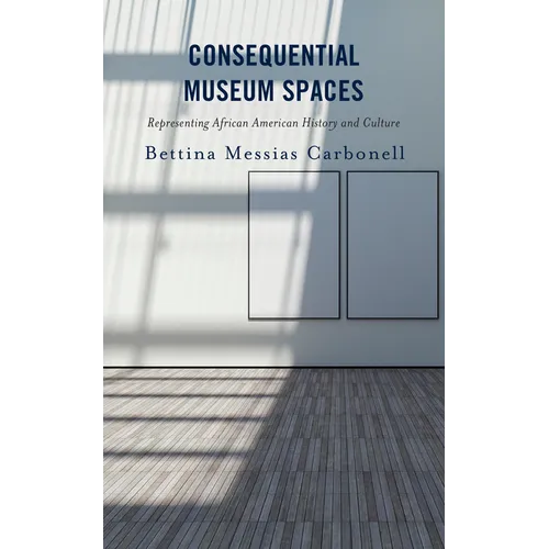 Consequential Museum Spaces: Representing African American History and Culture - Hardcover