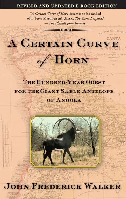 A Certain Curve of Horn: The Hundred-Year Quest for the Giant Sable Antelope of Angola - Paperback