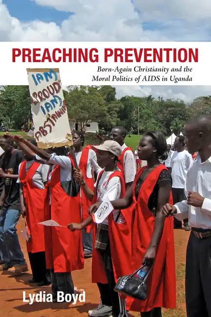 Preaching Prevention: Born-Again Christianity and the Moral Politics of AIDS in Uganda - Hardcover