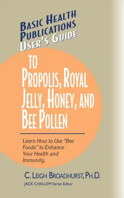 User's Guide to Propolis, Royal Jelly, Honey, and Bee Pollen: Learn How to Use Bee Foods to Enhance Your Health and Immunity. - Hardcover