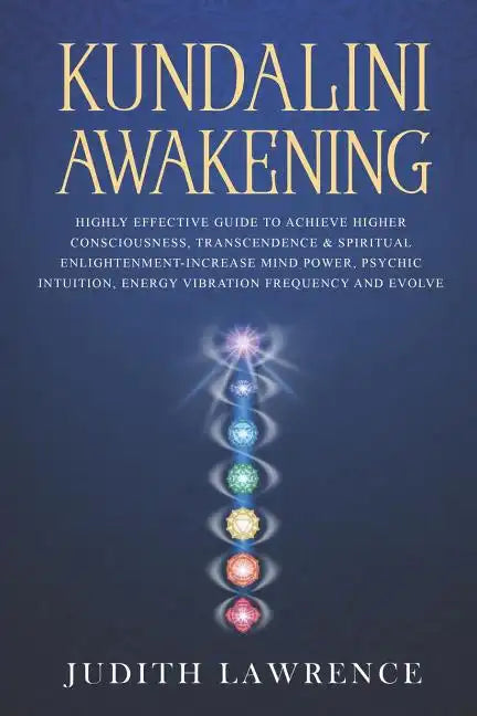 Kundalini Awakening: Highly Effective Guide to Achieve Higher Consciousness, Transcendence & Spiritual Enlightenment-Increase Mind Power, P - Paperback