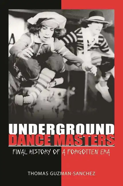Underground Dance Masters: Final History of a Forgotten Era - Hardcover