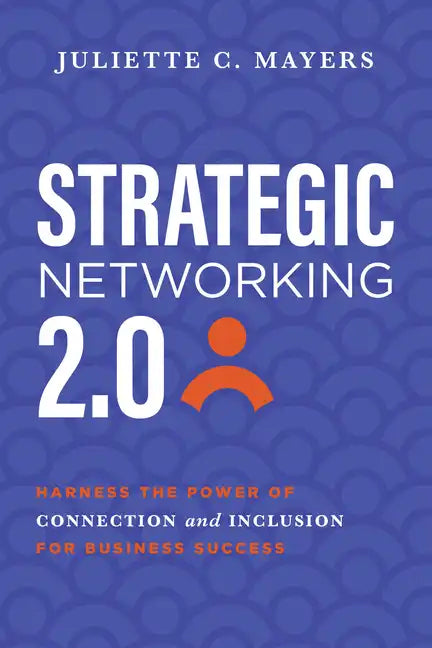 Strategic Networking 2.0: Harness the Power of Connection and Inclusion for Business Success - Paperback
