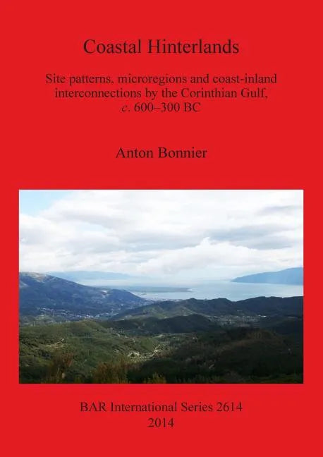 Coastal Hinterlands: Site patterns, microregions and coast-inland interconnections by the Corinthian Gulf, c. 600-300 BC - Paperback
