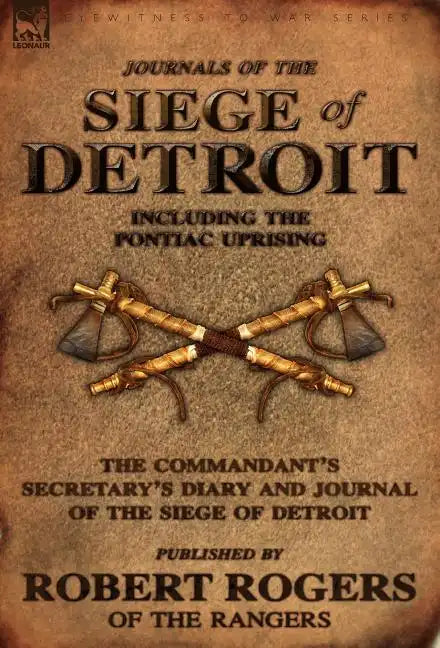 Journals of the Siege of Detroit: Including the Pontiac Uprising, the Commandant's Secretary's Diary and Journal of the Siege of Detroit Published by - Hardcover