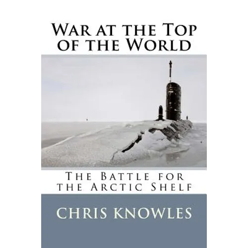 War at the Top of the World: The Battle for the Arctic Shelf - Paperback