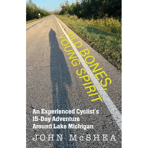 Old Bones, Young Spirit: An Experienced Cyclist's 15 Day Adventure Around Lake Michigan - Paperback